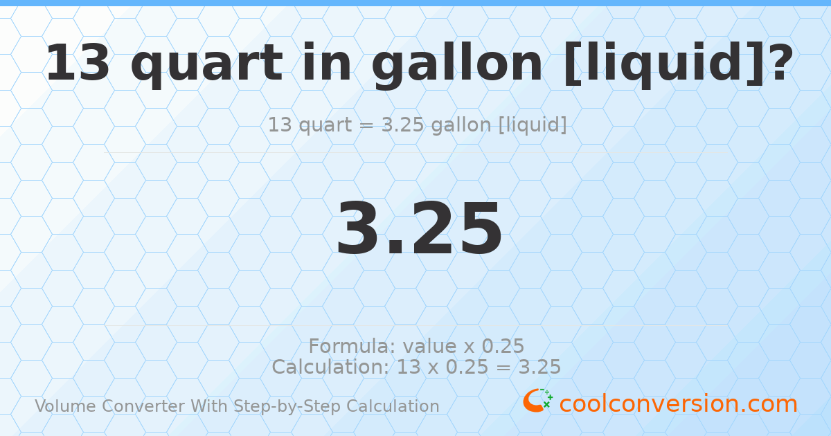 13 quarts = 3.25 gallons [liquid]